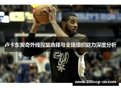 卢卡东契奇外线投篮选择与全场组织能力深度分析