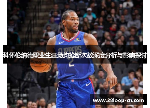 科怀伦纳德职业生涯场均抢断次数深度分析与影响探讨