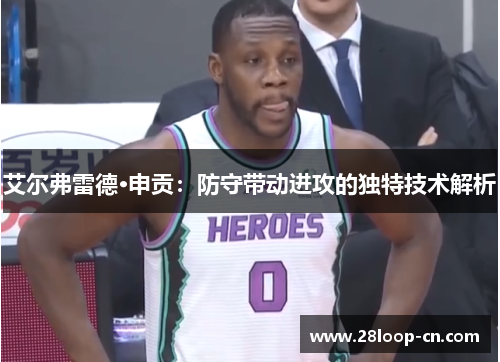 艾尔弗雷德·申贡：防守带动进攻的独特技术解析