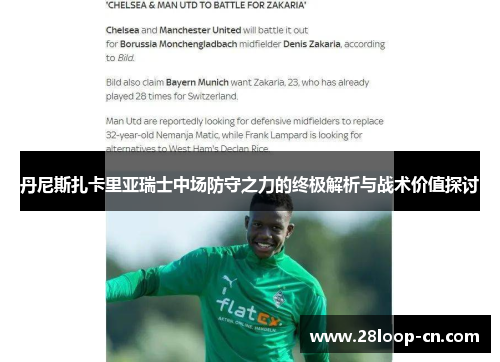 丹尼斯扎卡里亚瑞士中场防守之力的终极解析与战术价值探讨