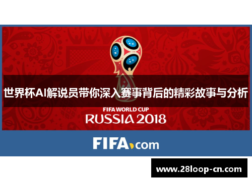 世界杯AI解说员带你深入赛事背后的精彩故事与分析