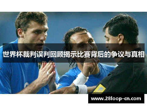 世界杯裁判误判回顾揭示比赛背后的争议与真相