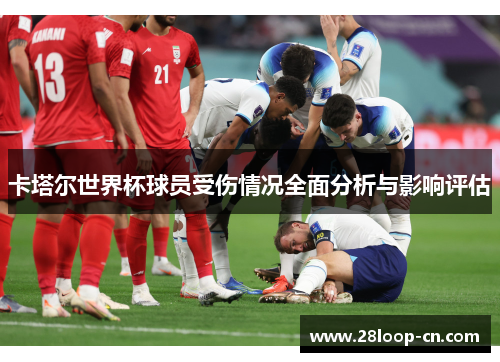 卡塔尔世界杯球员受伤情况全面分析与影响评估