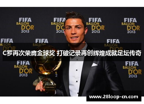 C罗再次荣膺金球奖 打破记录再创辉煌成就足坛传奇
