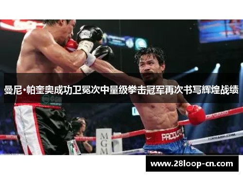 曼尼·帕奎奥成功卫冕次中量级拳击冠军再次书写辉煌战绩