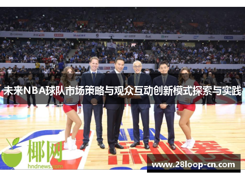 未来NBA球队市场策略与观众互动创新模式探索与实践