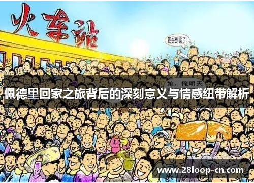 佩德里回家之旅背后的深刻意义与情感纽带解析