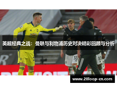 英超经典之战：曼联与利物浦历史对决精彩回顾与分析