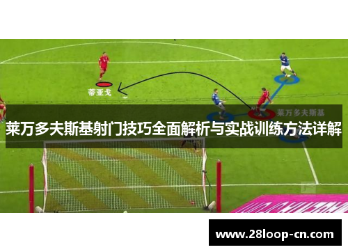 莱万多夫斯基射门技巧全面解析与实战训练方法详解
