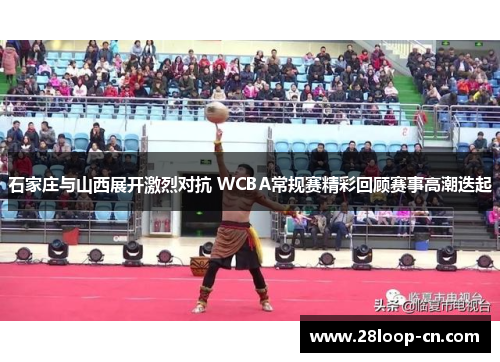 石家庄与山西展开激烈对抗 WCBA常规赛精彩回顾赛事高潮迭起