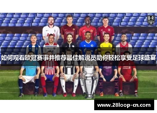 如何观看欧冠赛事并推荐最佳解说员助你轻松享受足球盛宴