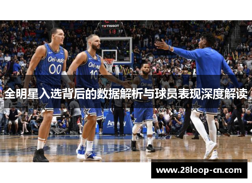 全明星入选背后的数据解析与球员表现深度解读