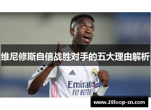 维尼修斯自信战胜对手的五大理由解析