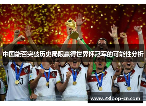 中国能否突破历史局限赢得世界杯冠军的可能性分析